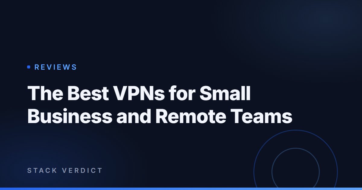 The Best VPNs for Small Business and Remote Teams